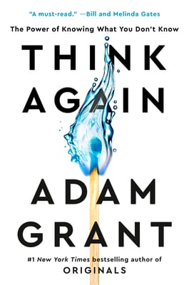 Chapter 2: Think Again: The Power of Knowing What You Don't Know by Adam Grant